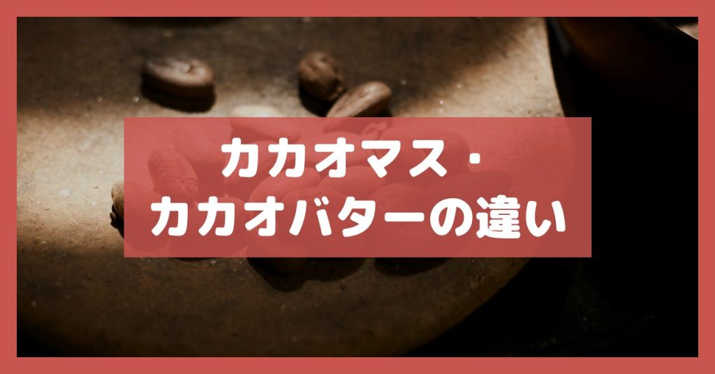 カカオマス・カカオバターの違い