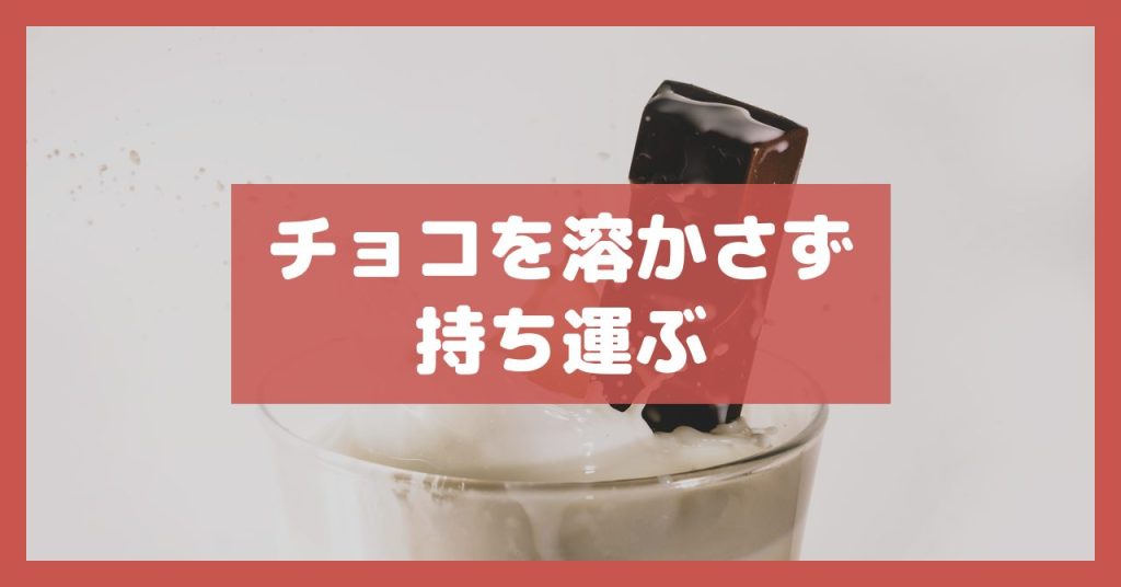 チョコを溶かさず持ち運ぶ