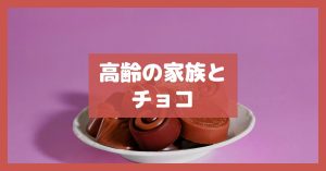 高齢の家族とチョコ