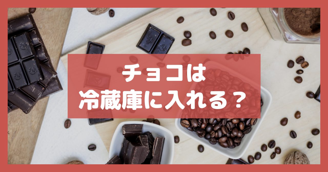 チョコは冷蔵庫に入れる？