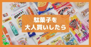 駄菓子を大人買いしたら
