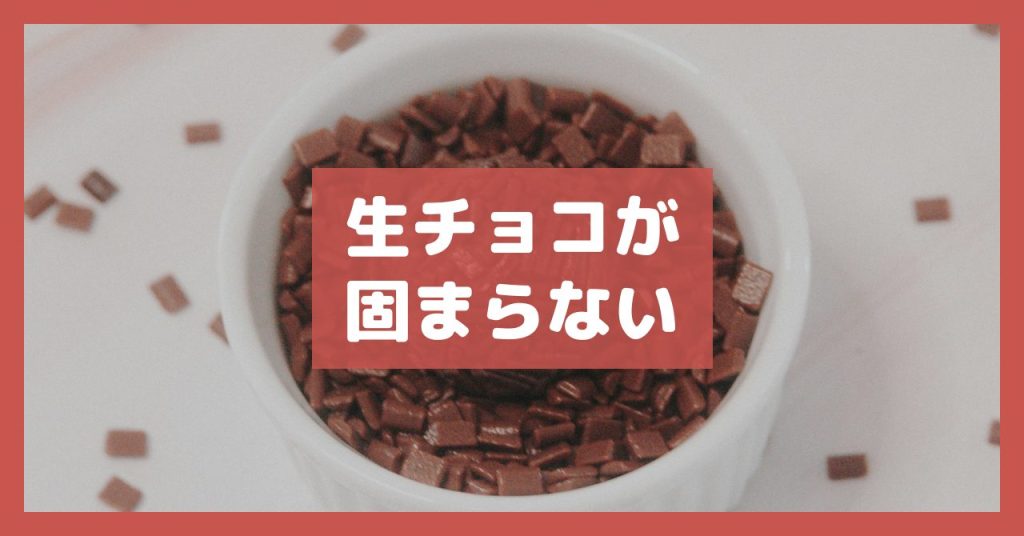 生チョコが固まらない