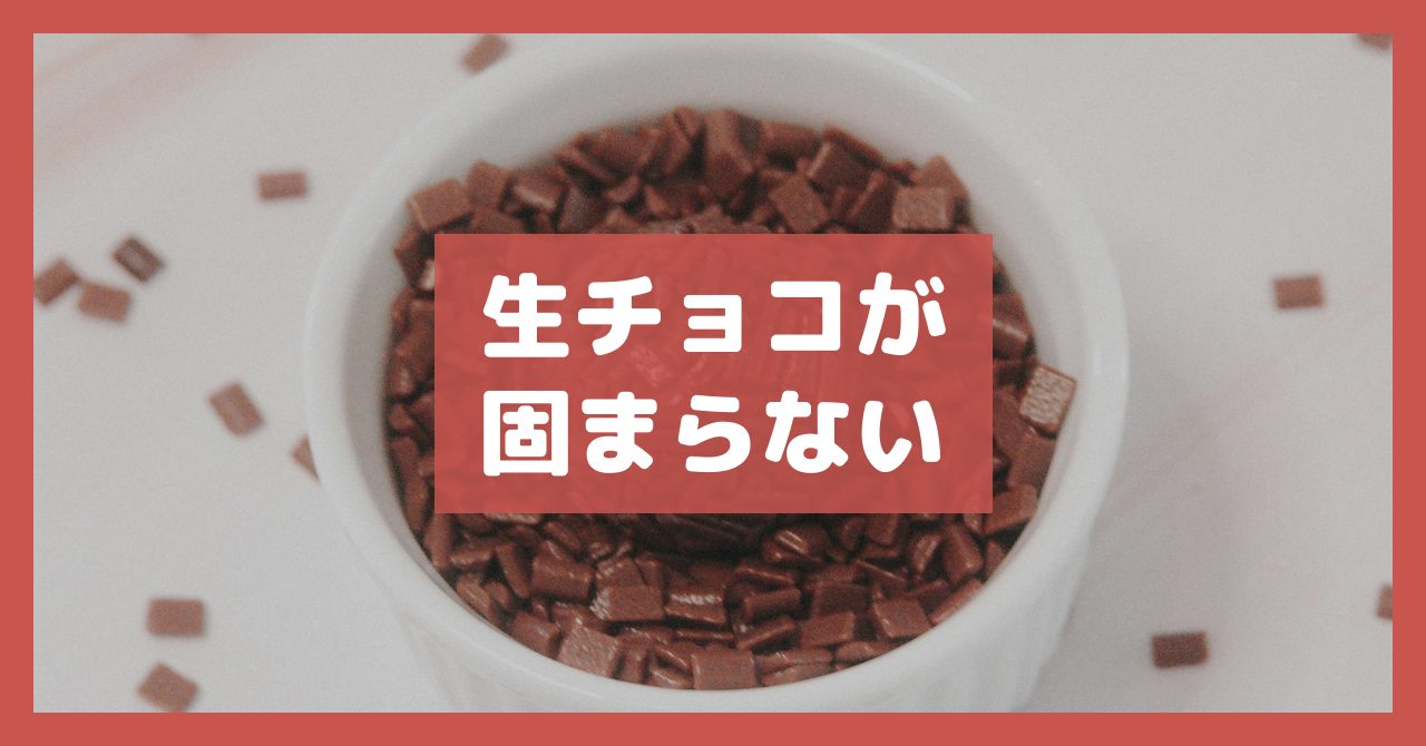 生チョコが固まらない
