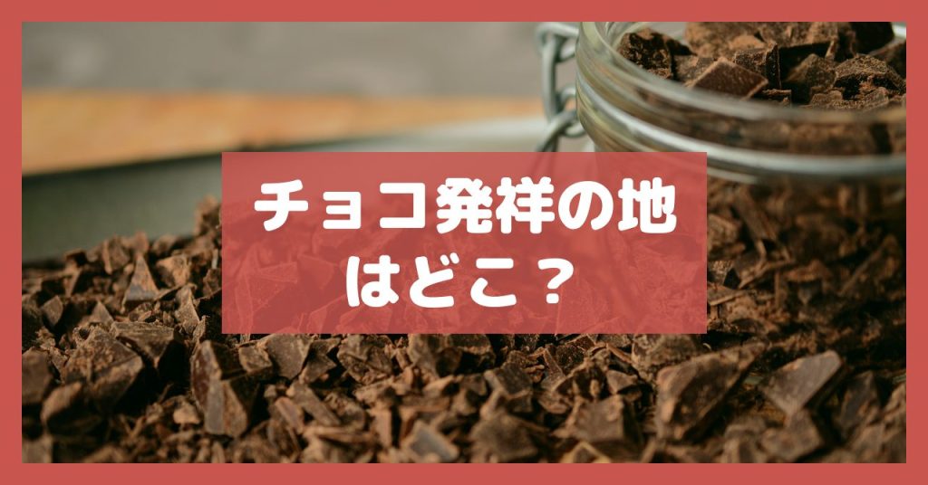 チョコ発祥の地はどこ？